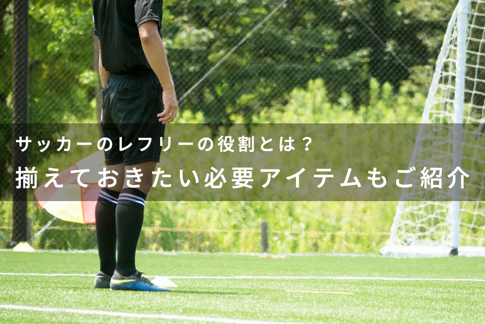 サッカーのレフリーの役割とは？ 揃えておきたい必要アイテムもご紹介