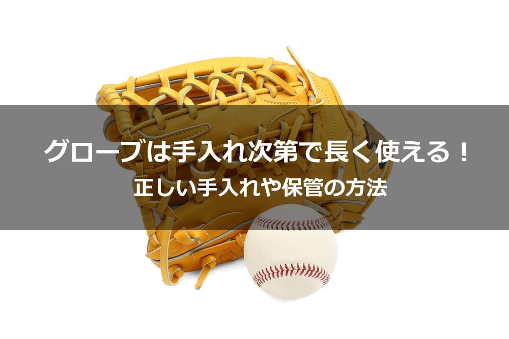 グローブは手入れ次第で長く使える！ 正しい手入れや保管の方法
