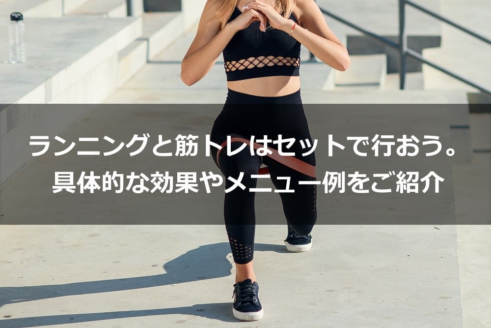 ランニングと筋トレはセットで行おう。具体的な効果やメニュー例をご紹介