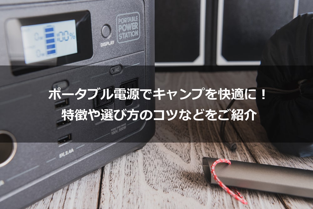 ポータブル電源でキャンプを快適に！ 特徴や選び方のコツなどをご紹介