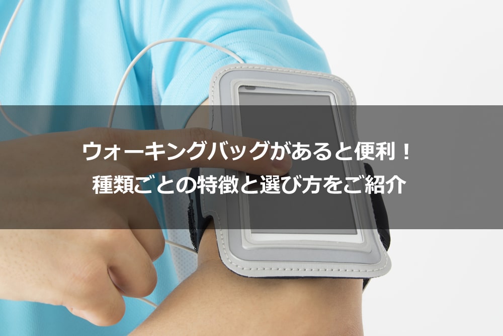 ウォーキングバッグがあると便利！ 種類ごとの特徴と選び方をご紹介