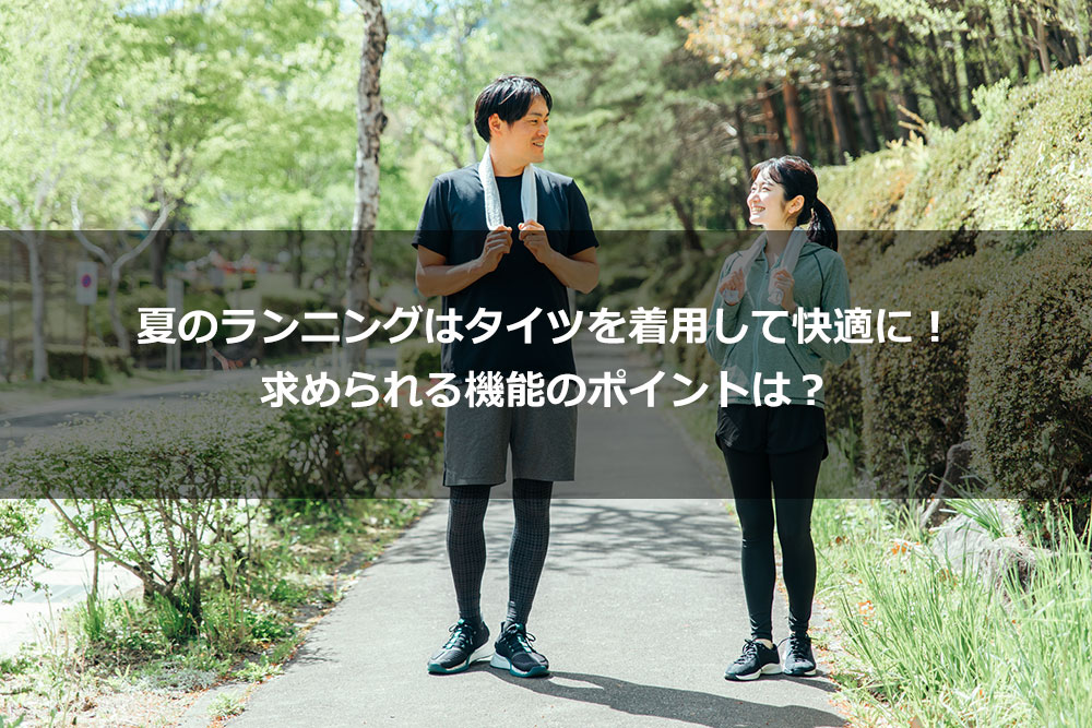 夏のランニングはタイツを着用して快適に！ 求められる機能のポイントは？
