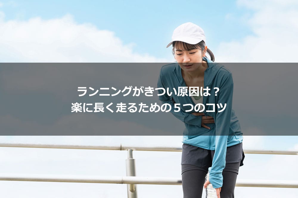 ランニングがきつい原因は？ 楽に長く走るための５つのコツ