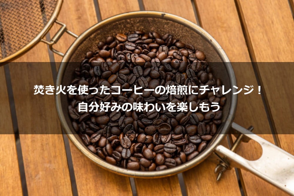 焚き火を使ったコーヒーの焙煎にチャレンジ！ 自分好みの味わいを楽しもう