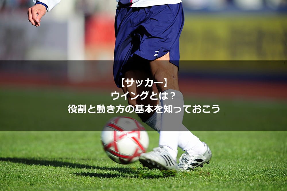 【サッカー】ウイングとは？ 役割と動き方の基本を知っておこう