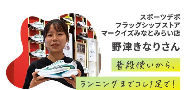 スポーツデポ フラッグシップストア マークイズみなとみらい店 野津きなりさん 普段使いから、ランニングまでコレ1足で!